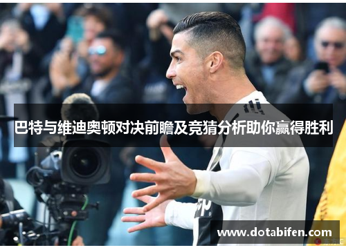 巴特与维迪奥顿对决前瞻及竞猜分析助你赢得胜利