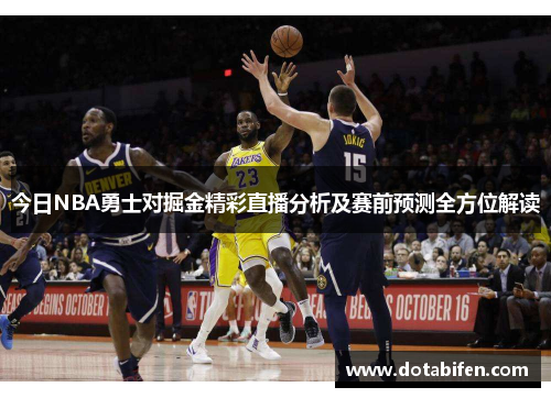今日NBA勇士对掘金精彩直播分析及赛前预测全方位解读