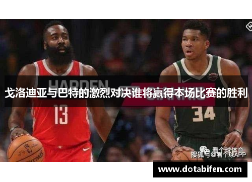 戈洛迪亚与巴特的激烈对决谁将赢得本场比赛的胜利